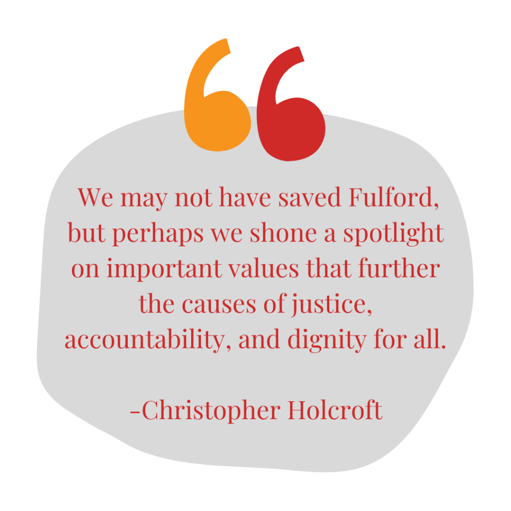 Speech bubble reads:  We may not have saved Fulford, but perhaps we shone a spotlight on important values that further the causes of justice, accountability, and dignity for all. - Christopher Holcroft